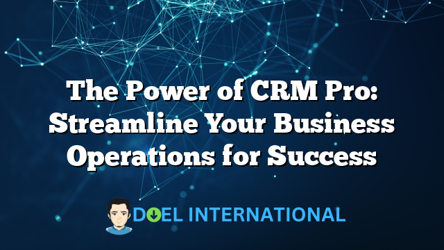 The Power of CRM Pro: Streamline Your Business Operations for Success