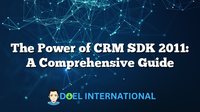 The Power of CRM SDK 2011: A Comprehensive Guide