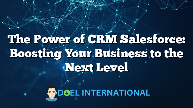 The Power of CRM Salesforce: Boosting Your Business to the Next Level