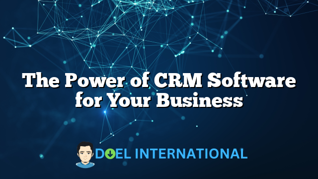 The Power of CRM Software for Your Business