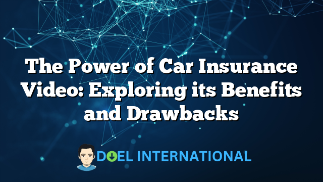 The Power of Car Insurance Video: Exploring its Benefits and Drawbacks