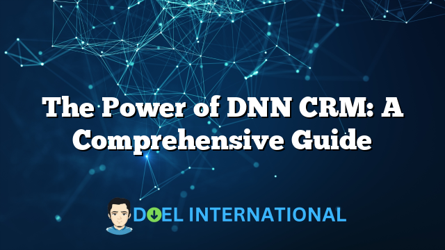 The Power of DNN CRM: A Comprehensive Guide