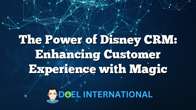 The Power of Disney CRM: Enhancing Customer Experience with Magic