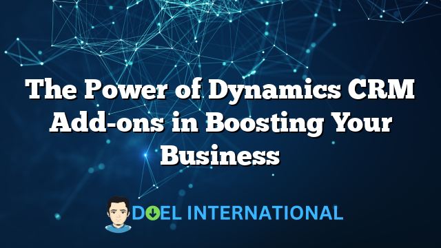 The Power of Dynamics CRM Add-ons in Boosting Your Business