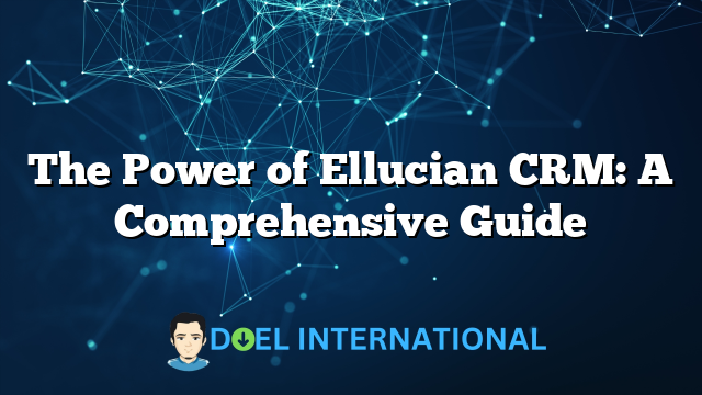 The Power of Ellucian CRM: A Comprehensive Guide