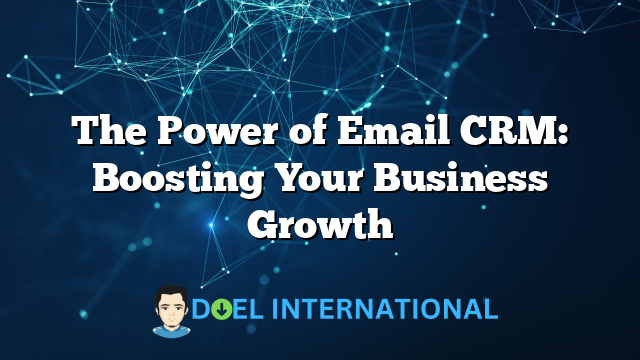 The Power of Email CRM: Boosting Your Business Growth