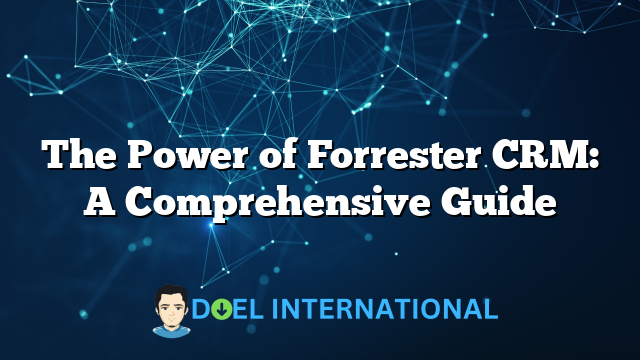 The Power of Forrester CRM: A Comprehensive Guide