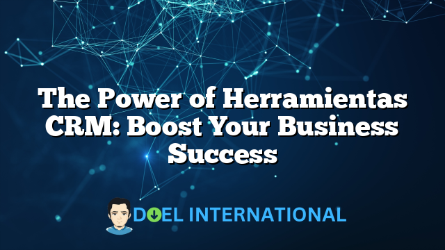 The Power of Herramientas CRM: Boost Your Business Success