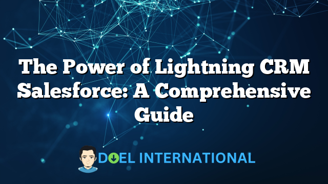 The Power of Lightning CRM Salesforce: A Comprehensive Guide