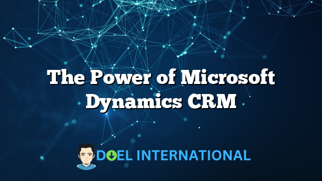 The Power of Microsoft Dynamics CRM