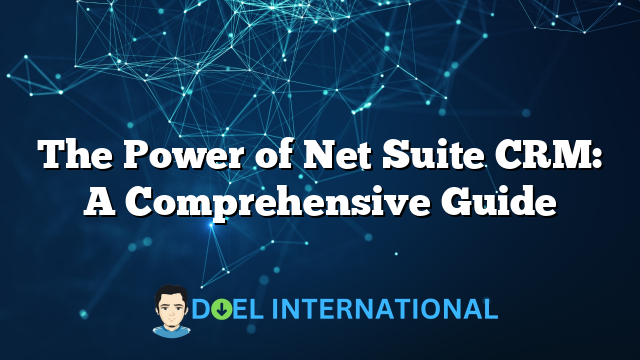 The Power of Net Suite CRM: A Comprehensive Guide