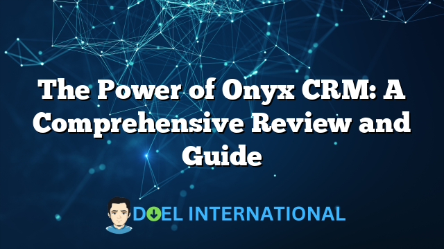 The Power of Onyx CRM: A Comprehensive Review and Guide