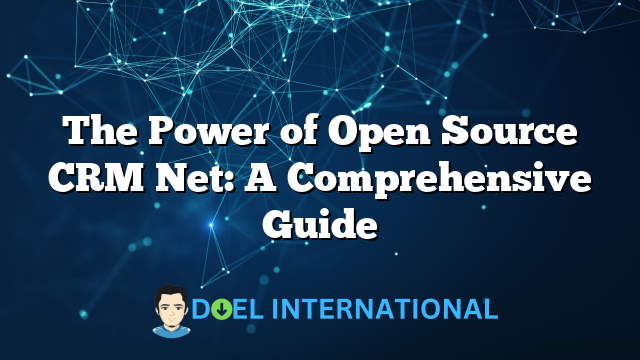 The Power of Open Source CRM Net: A Comprehensive Guide