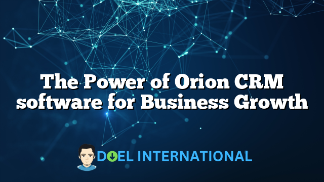 The Power of Orion CRM software for Business Growth