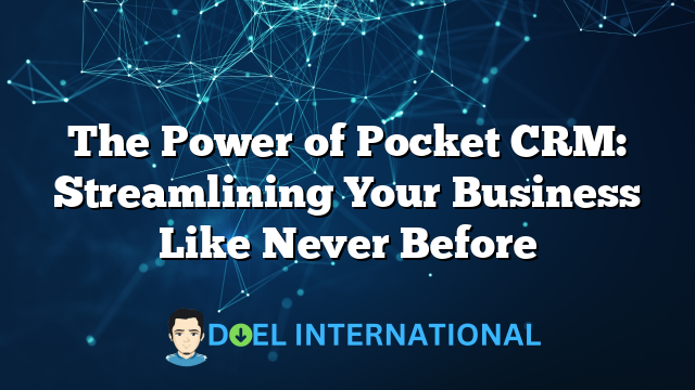 The Power of Pocket CRM: Streamlining Your Business Like Never Before