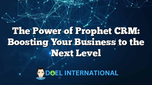 The Power of Prophet CRM: Boosting Your Business to the Next Level