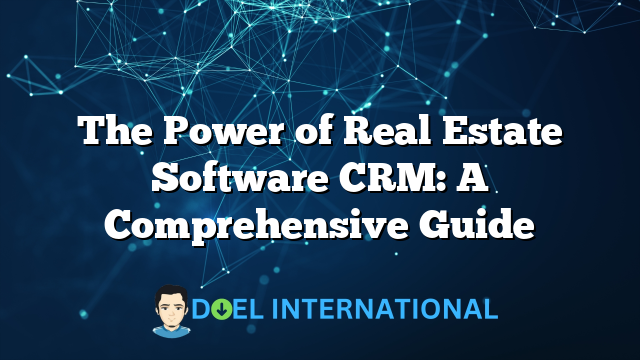 The Power of Real Estate Software CRM: A Comprehensive Guide