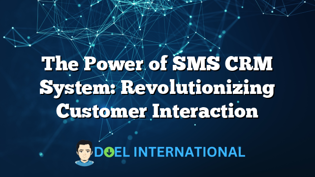 The Power of SMS CRM System: Revolutionizing Customer Interaction