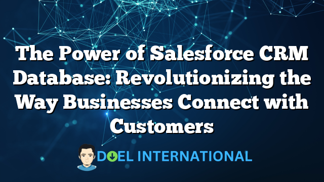 The Power of Salesforce CRM Database: Revolutionizing the Way Businesses Connect with Customers