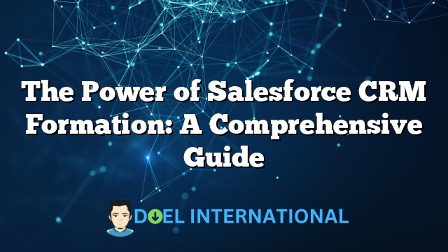 The Power of Salesforce CRM Formation: A Comprehensive Guide