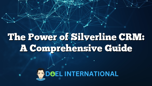 The Power of Silverline CRM: A Comprehensive Guide