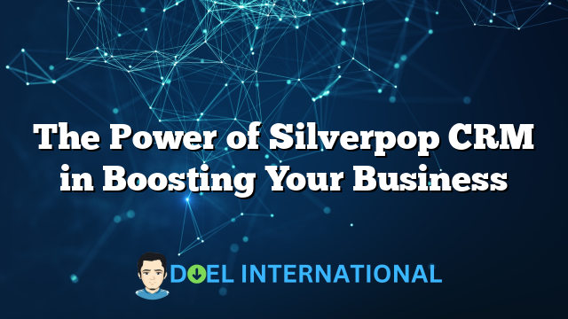 The Power of Silverpop CRM in Boosting Your Business