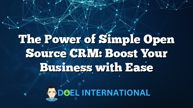 The Power of Simple Open Source CRM: Boost Your Business with Ease