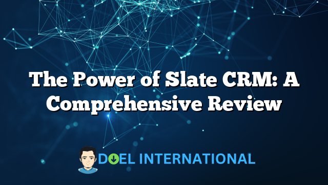 The Power of Slate CRM: A Comprehensive Review