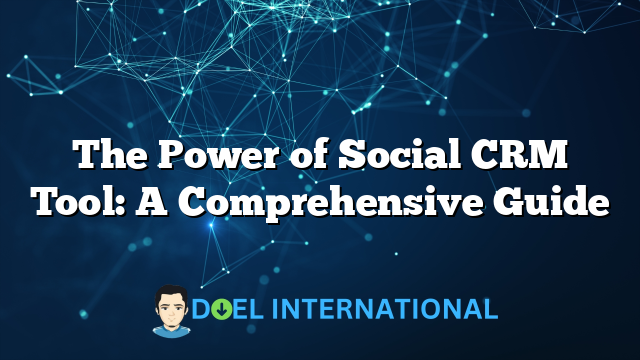 The Power of Social CRM Tool: A Comprehensive Guide