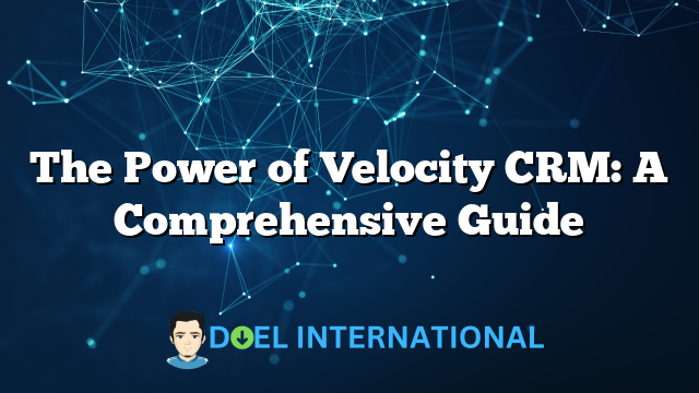 The Power of Velocity CRM: A Comprehensive Guide