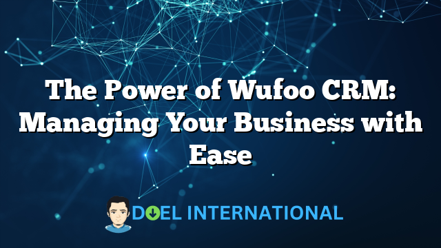 The Power of Wufoo CRM: Managing Your Business with Ease