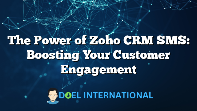 The Power of Zoho CRM SMS: Boosting Your Customer Engagement