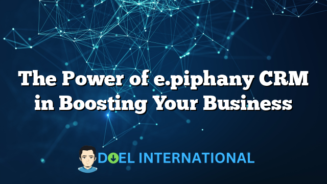 The Power of e.piphany CRM in Boosting Your Business