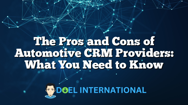 The Pros and Cons of Automotive CRM Providers: What You Need to Know