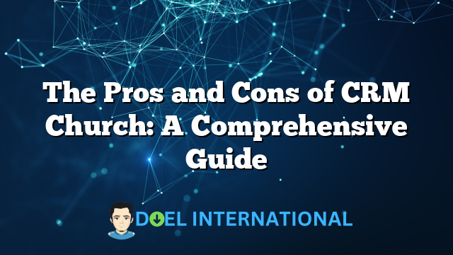 The Pros and Cons of CRM Church: A Comprehensive Guide