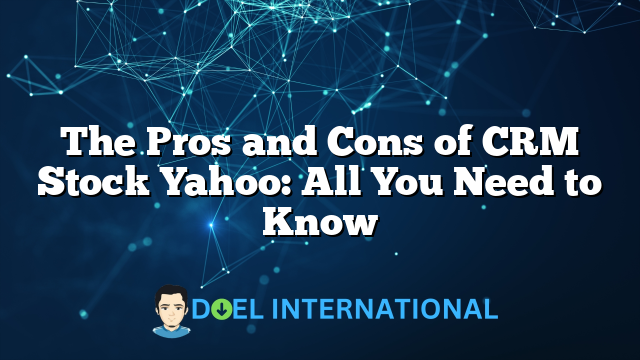 The Pros and Cons of CRM Stock Yahoo: All You Need to Know