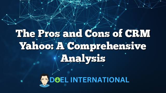 The Pros and Cons of CRM Yahoo: A Comprehensive Analysis