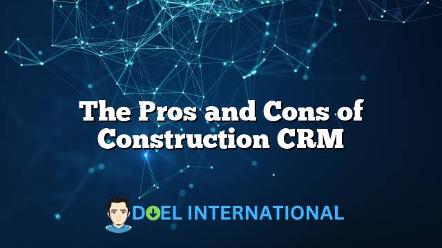 The Pros and Cons of Construction CRM