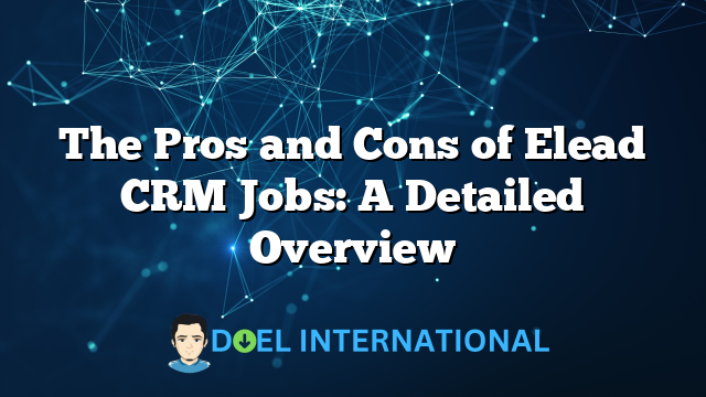 The Pros and Cons of Elead CRM Jobs: A Detailed Overview