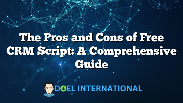 The Pros and Cons of Free CRM Script: A Comprehensive Guide