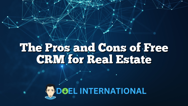 The Pros and Cons of Free CRM for Real Estate