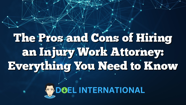 The Pros and Cons of Hiring an Injury Work Attorney: Everything You Need to Know