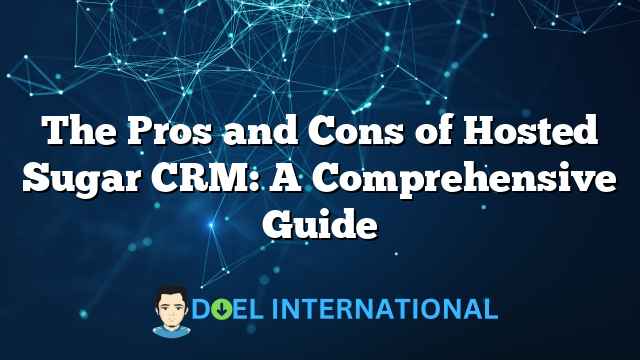 The Pros and Cons of Hosted Sugar CRM: A Comprehensive Guide