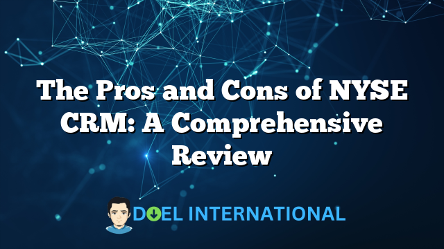 The Pros and Cons of NYSE CRM: A Comprehensive Review