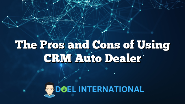 The Pros and Cons of Using CRM Auto Dealer