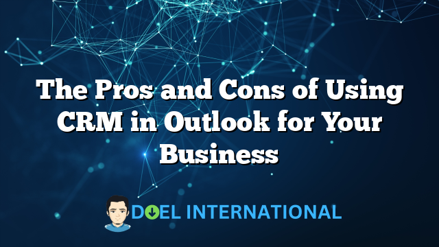 The Pros and Cons of Using CRM in Outlook for Your Business