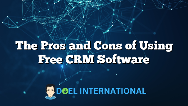 The Pros and Cons of Using Free CRM Software