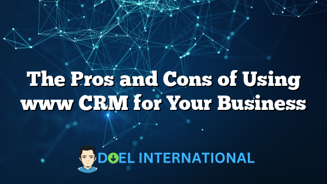 The Pros and Cons of Using www CRM for Your Business