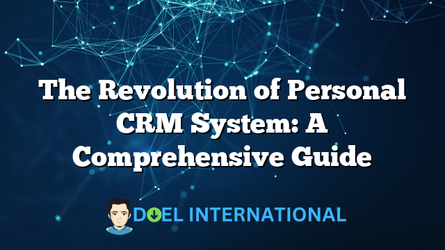 The Revolution of Personal CRM System: A Comprehensive Guide