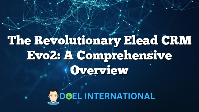 The Revolutionary Elead CRM Evo2: A Comprehensive Overview